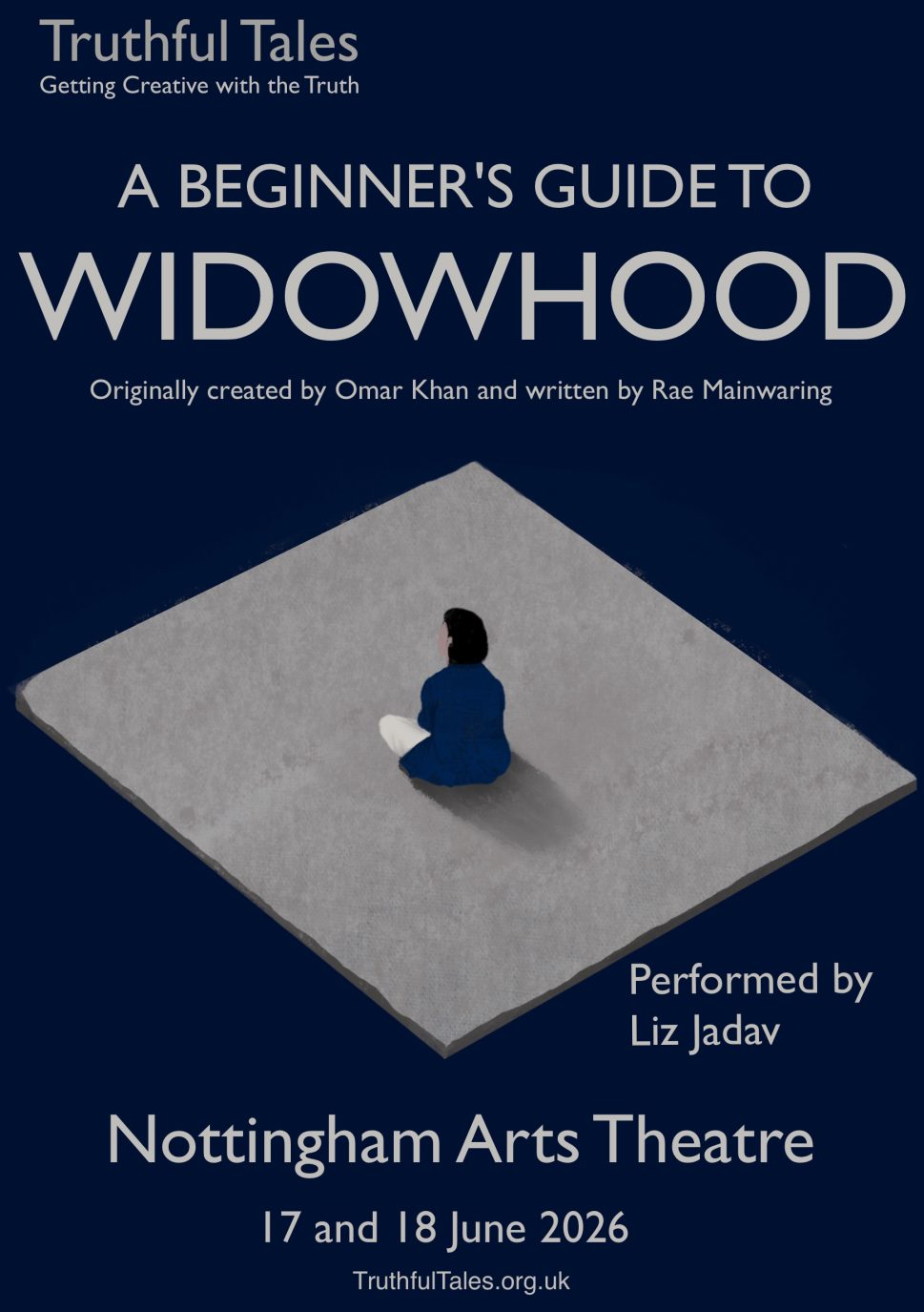 Poster for A Beginner's Guide to Widowhood. Against a dark blue background, a woman sits in a grey space, with her back to us. She looks isolated. The text reads: Truthful Tales, Getting Creative with the Truth. A Beginner's Guide to Widowhood, originally created by Omar Khan and written by Rae Mainwaring. Performed by Liz Jadav. Nottingham Arts Theatre, 17 and 18 June 2026